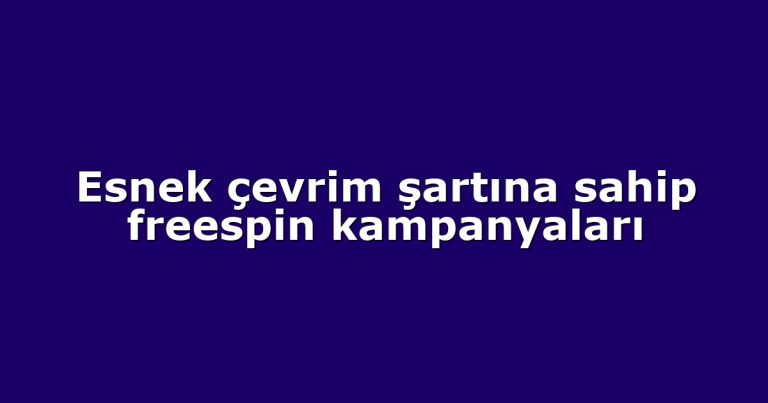 Esnek çevrim şartına sahip freespin kampanyaları