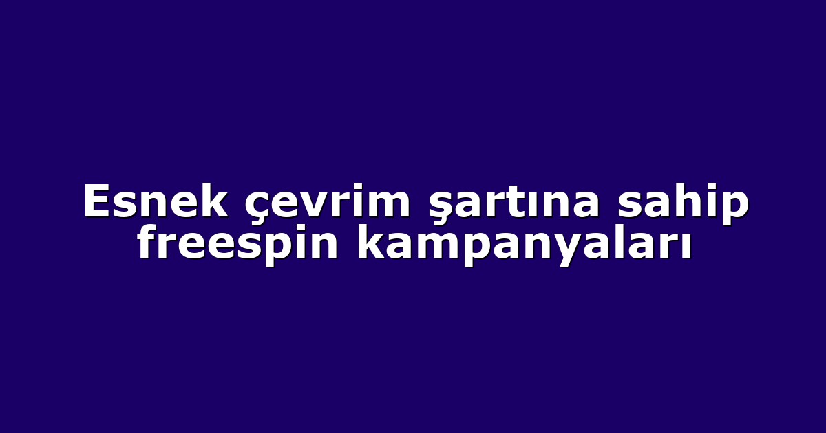 Esnek çevrim şartına sahip freespin kampanyaları