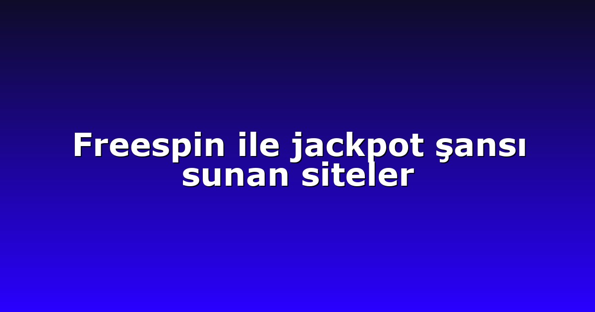 Freespin ile jackpot şansı sunan siteler