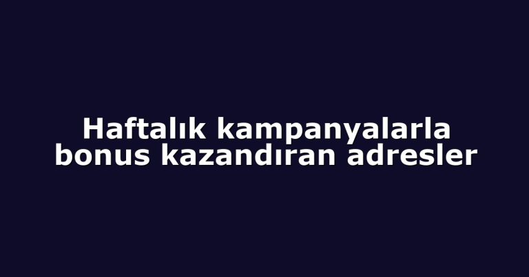 Haftalık kampanyalarla bonus kazandıran adresler