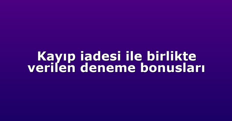 Kayıp iadesi ile birlikte verilen deneme bonusları