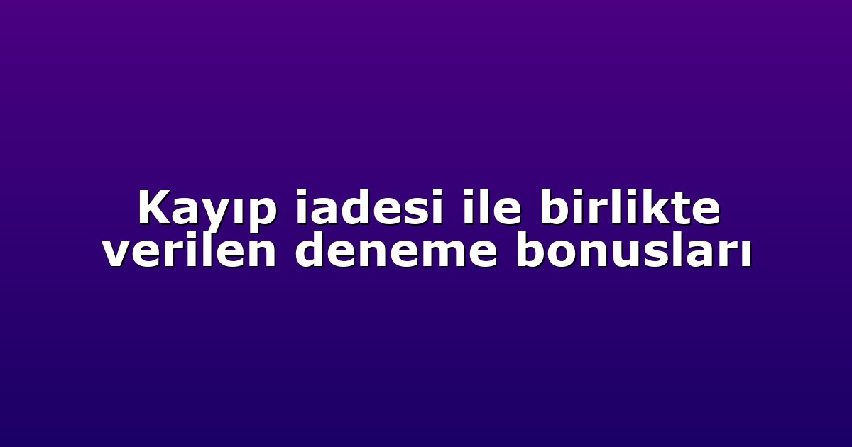 Kayıp iadesi ile birlikte verilen deneme bonusları