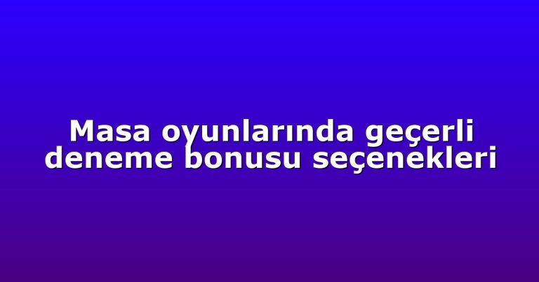 Masa oyunlarında geçerli deneme bonusu seçenekleri