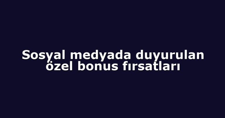 Sosyal medyada duyurulan özel bonus fırsatları