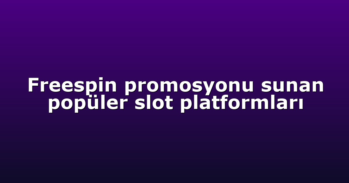 Freespin promosyonu sunan popüler slot platformları