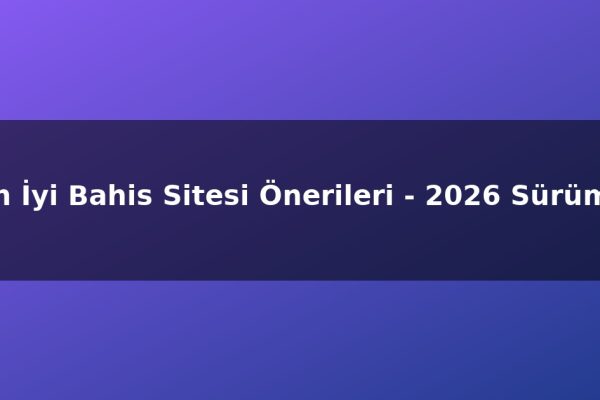 En İyi Bahis Sitesi Önerileri – 2026 Sürümü